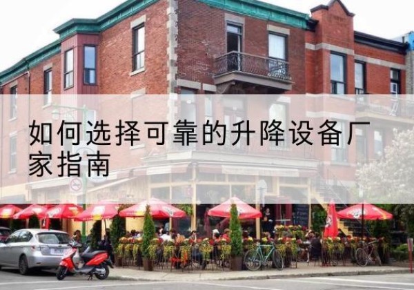 庐江电动升降机厂家-如何选择可靠的升降设备厂家指南